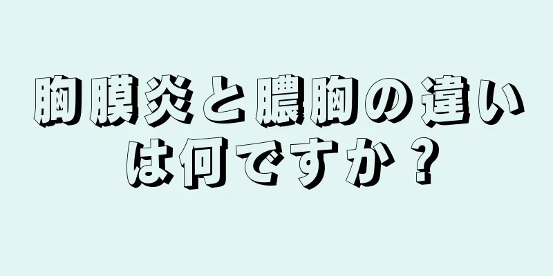 胸膜炎と膿胸の違いは何ですか？
