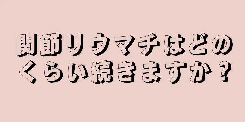 関節リウマチはどのくらい続きますか？