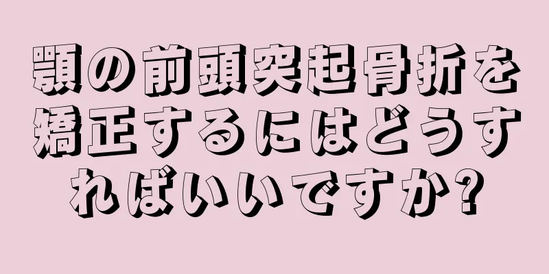 顎の前頭突起骨折を矯正するにはどうすればいいですか?