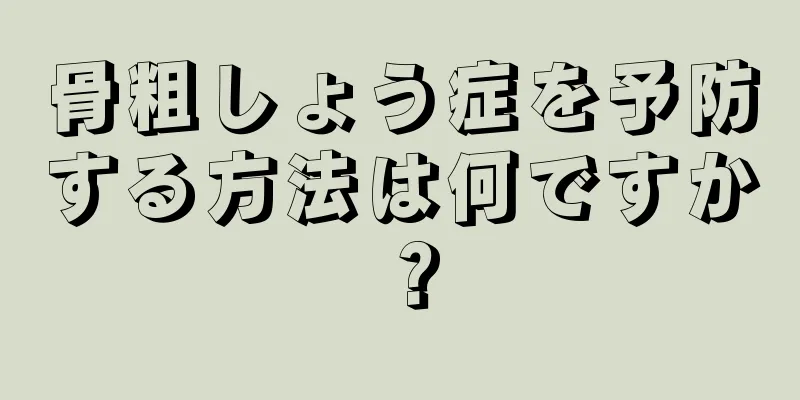 骨粗しょう症を予防する方法は何ですか？