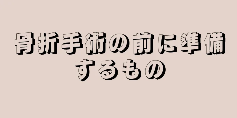 骨折手術の前に準備するもの