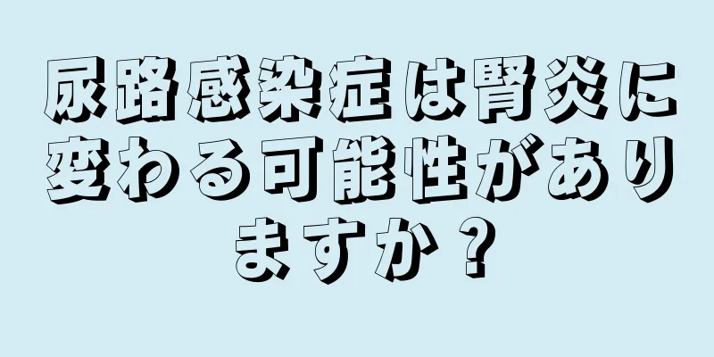 尿路感染症は腎炎に変わる可能性がありますか？