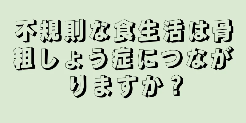 不規則な食生活は骨粗しょう症につながりますか？