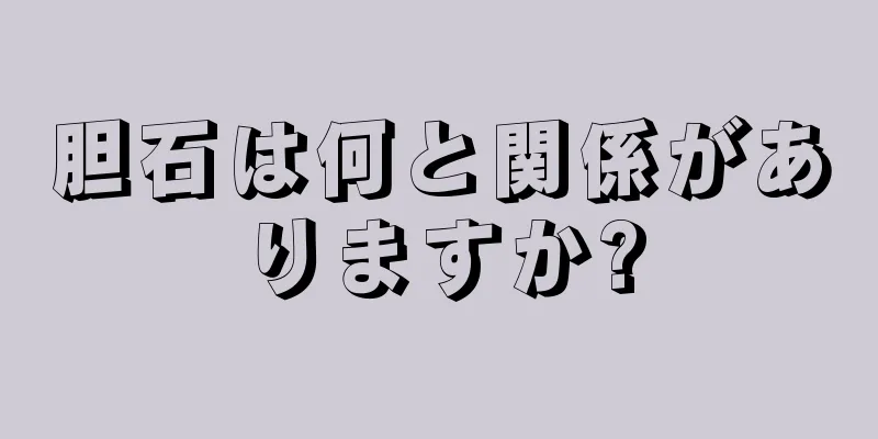 胆石は何と関係がありますか?