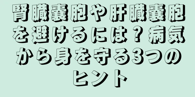 腎臓嚢胞や肝臓嚢胞を避けるには？病気から身を守る3つのヒント