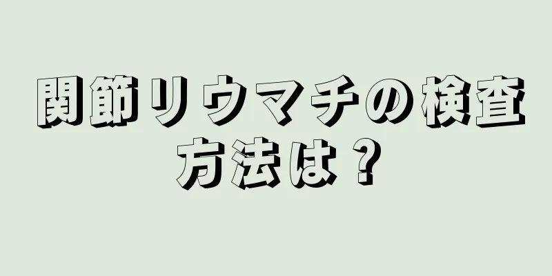 関節リウマチの検査方法は？