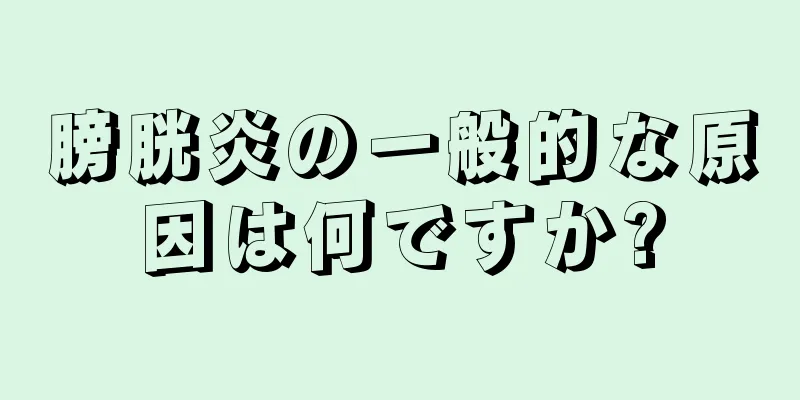 膀胱炎の一般的な原因は何ですか?