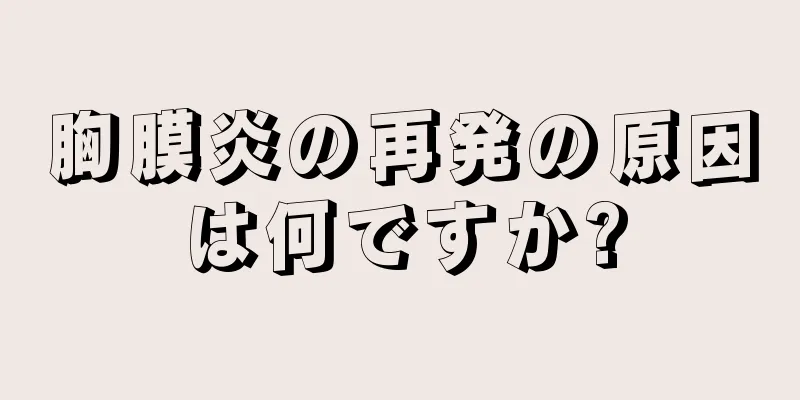 胸膜炎の再発の原因は何ですか?
