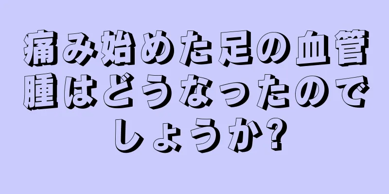 痛み始めた足の血管腫はどうなったのでしょうか?