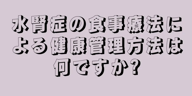 水腎症の食事療法による健康管理方法は何ですか?