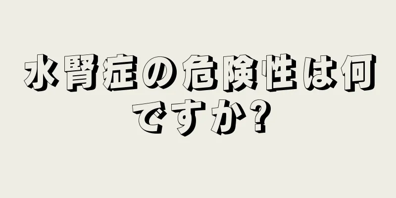 水腎症の危険性は何ですか?