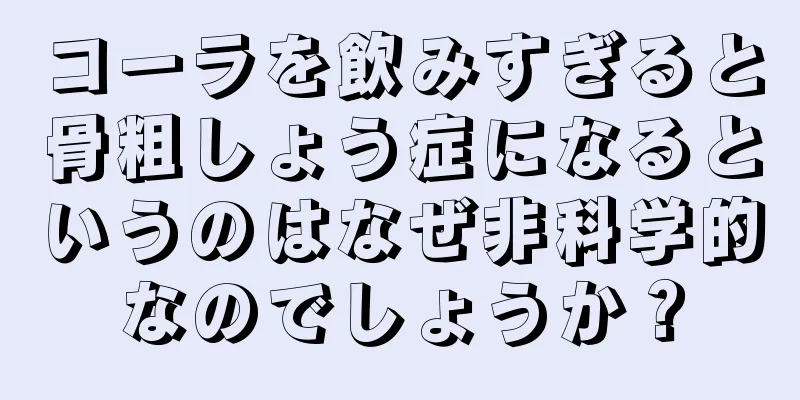 コーラを飲みすぎると骨粗しょう症になるというのはなぜ非科学的なのでしょうか？