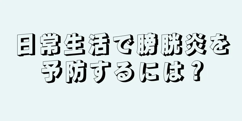 日常生活で膀胱炎を予防するには？
