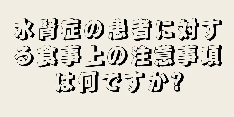 水腎症の患者に対する食事上の注意事項は何ですか?
