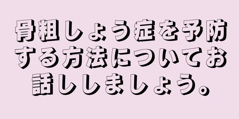 骨粗しょう症を予防する方法についてお話ししましょう。