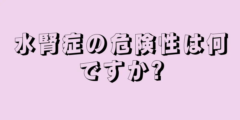 水腎症の危険性は何ですか?