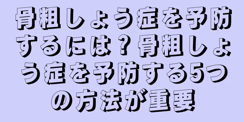 骨粗しょう症を予防するには？骨粗しょう症を予防する5つの方法が重要