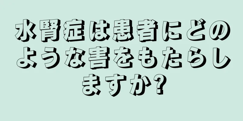 水腎症は患者にどのような害をもたらしますか?