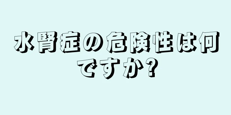 水腎症の危険性は何ですか?