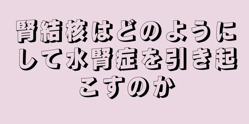 腎結核はどのようにして水腎症を引き起こすのか