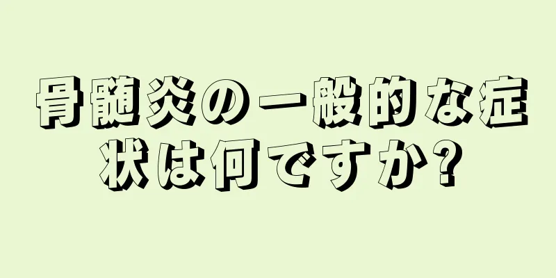 骨髄炎の一般的な症状は何ですか?