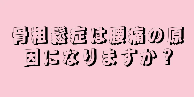 骨粗鬆症は腰痛の原因になりますか？