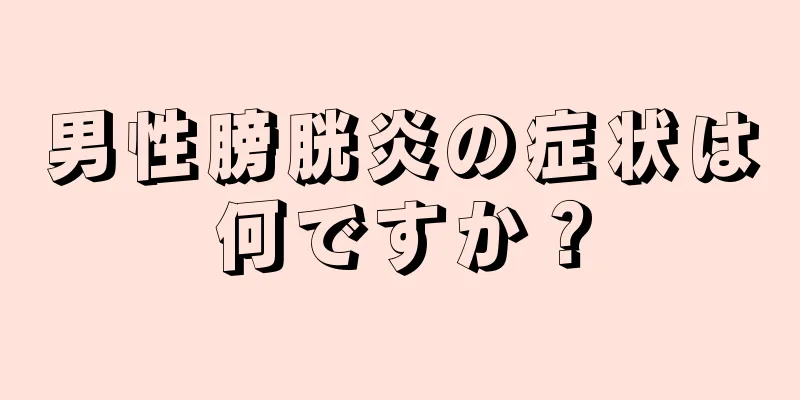 男性膀胱炎の症状は何ですか？