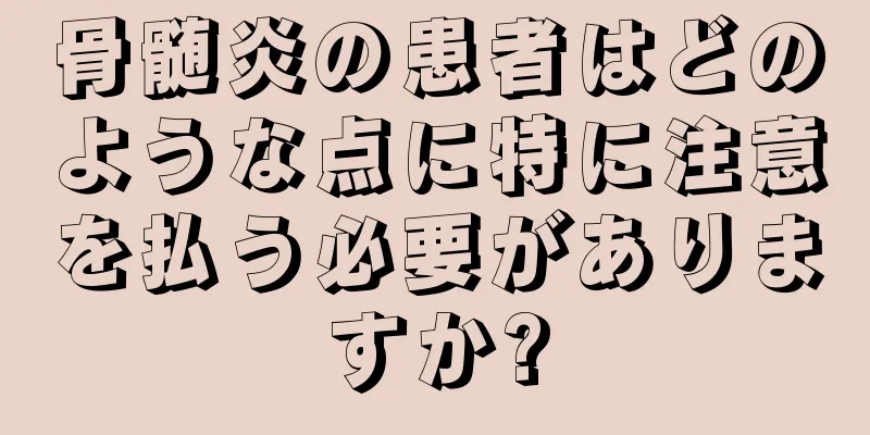 骨髄炎の患者はどのような点に特に注意を払う必要がありますか?