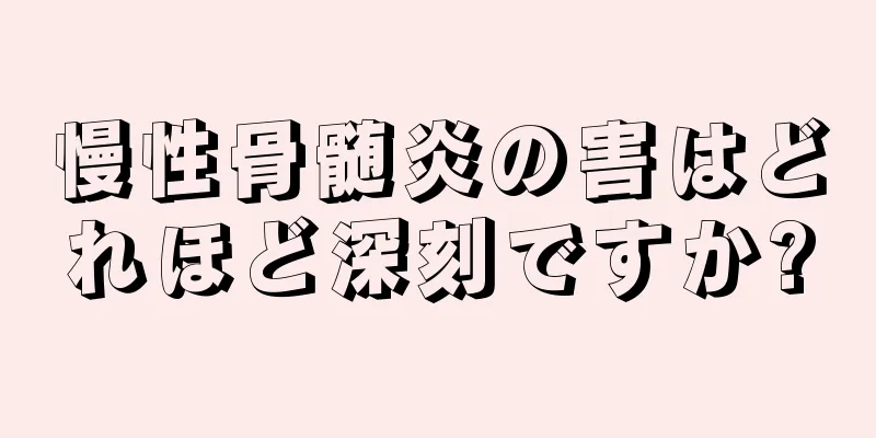 慢性骨髄炎の害はどれほど深刻ですか?