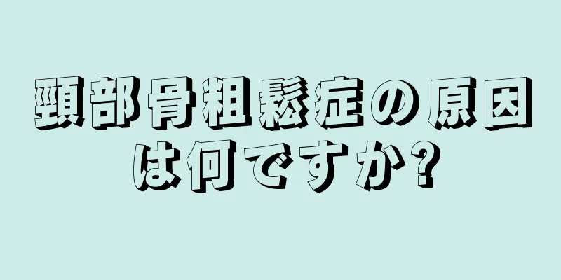 頸部骨粗鬆症の原因は何ですか?