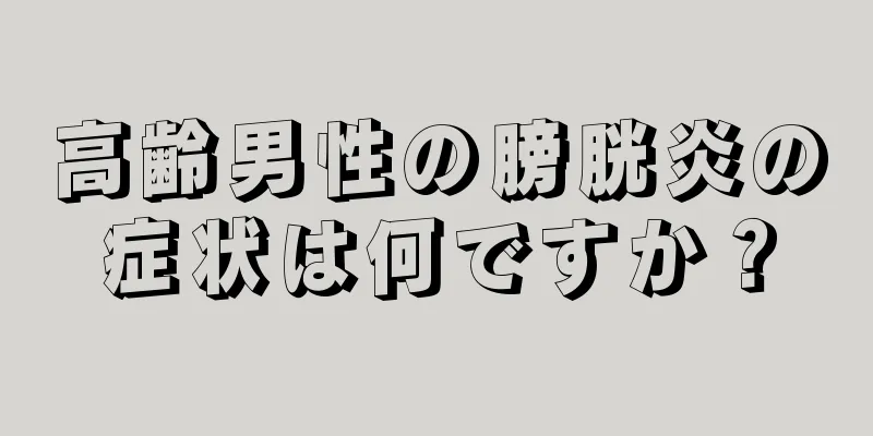 高齢男性の膀胱炎の症状は何ですか？