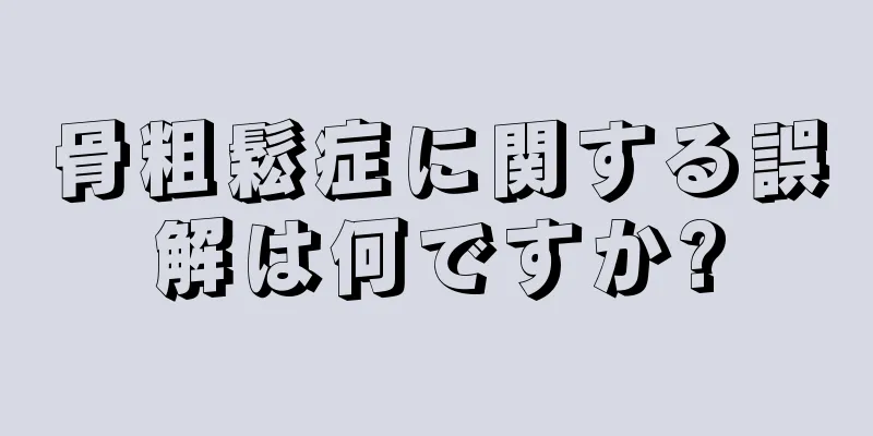 骨粗鬆症に関する誤解は何ですか?