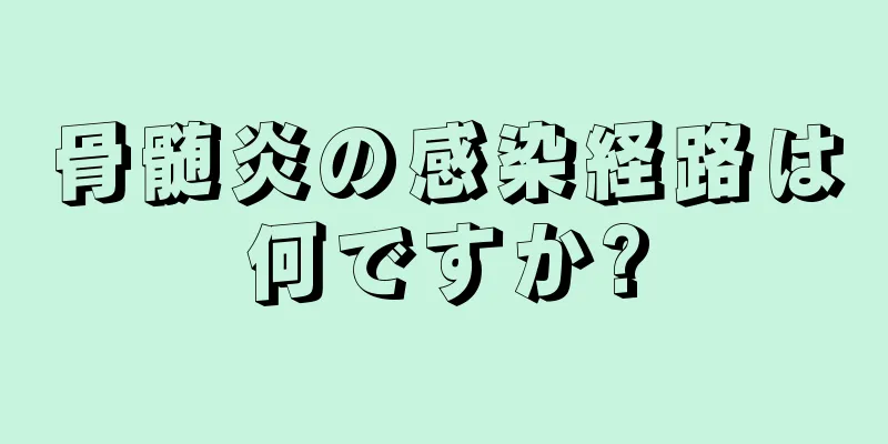 骨髄炎の感染経路は何ですか?