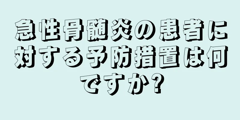 急性骨髄炎の患者に対する予防措置は何ですか?