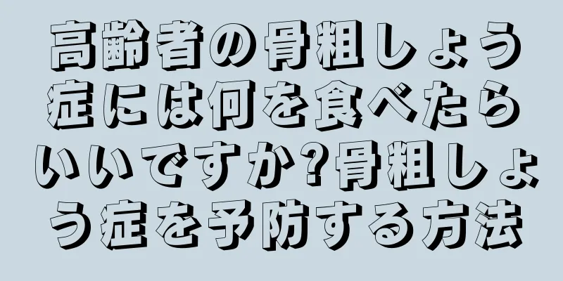 高齢者の骨粗しょう症には何を食べたらいいですか?骨粗しょう症を予防する方法