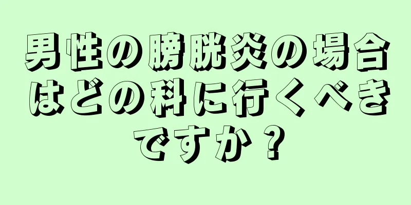 男性の膀胱炎の場合はどの科に行くべきですか？