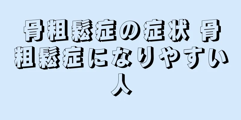 骨粗鬆症の症状 骨粗鬆症になりやすい人