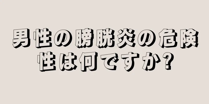 男性の膀胱炎の危険性は何ですか?
