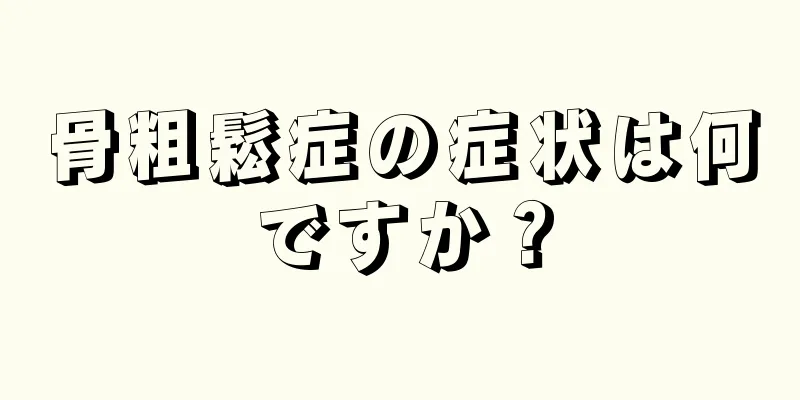骨粗鬆症の症状は何ですか？