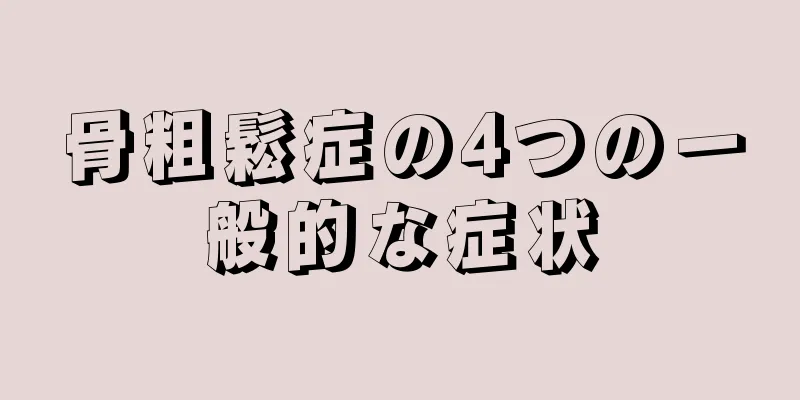 骨粗鬆症の4つの一般的な症状
