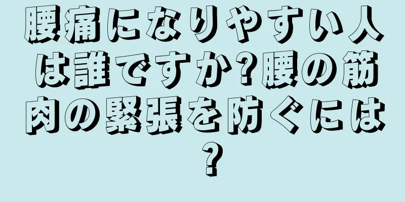 腰痛になりやすい人は誰ですか?腰の筋肉の緊張を防ぐには？