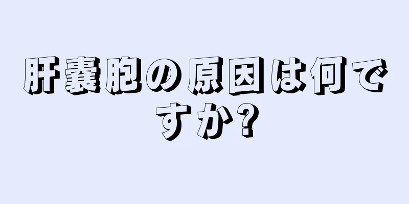 肝嚢胞の原因は何ですか?