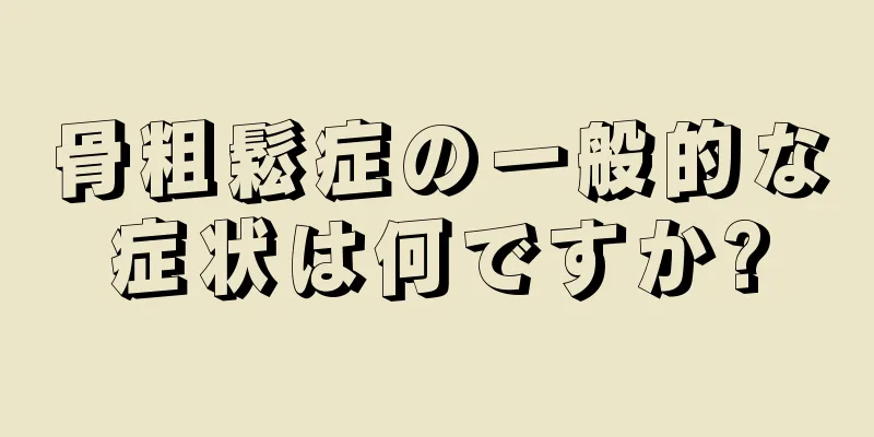 骨粗鬆症の一般的な症状は何ですか?