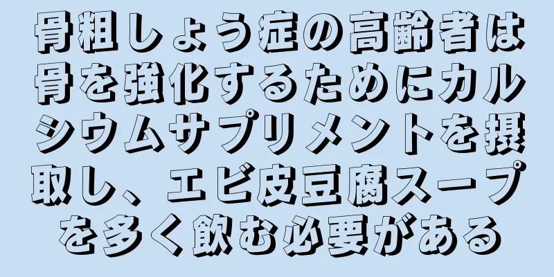骨粗しょう症の高齢者は骨を強化するためにカルシウムサプリメントを摂取し、エビ皮豆腐スープを多く飲む必要がある
