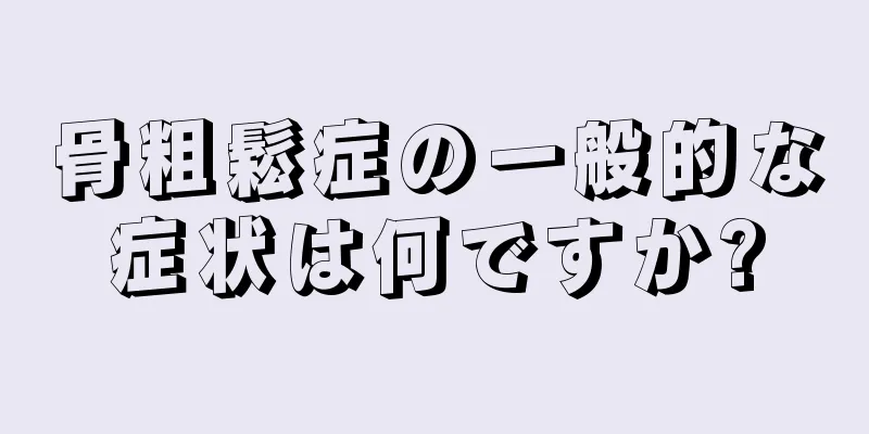 骨粗鬆症の一般的な症状は何ですか?