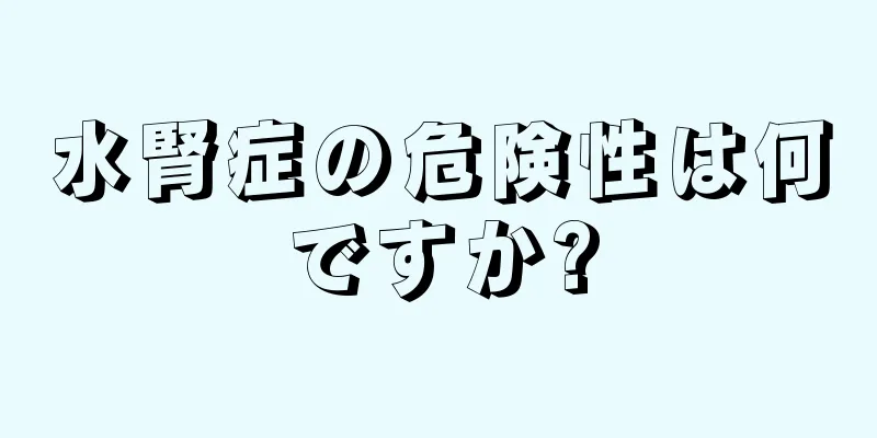 水腎症の危険性は何ですか?