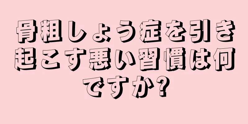 骨粗しょう症を引き起こす悪い習慣は何ですか?