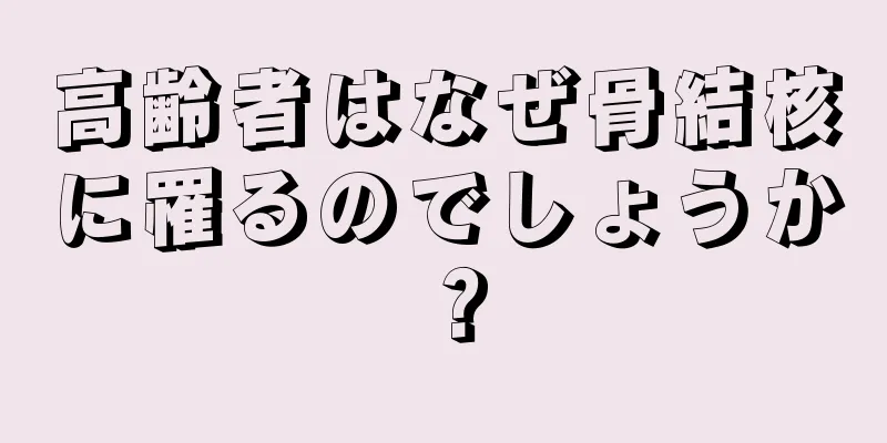 高齢者はなぜ骨結核に罹るのでしょうか？
