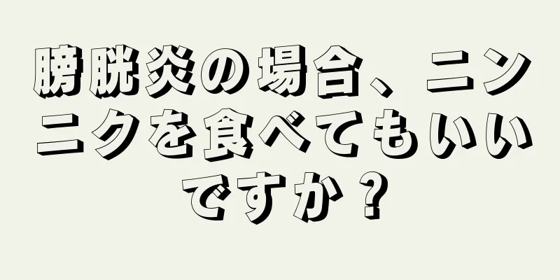 膀胱炎の場合、ニンニクを食べてもいいですか？