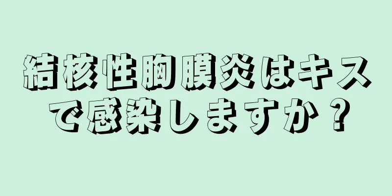 結核性胸膜炎はキスで感染しますか？